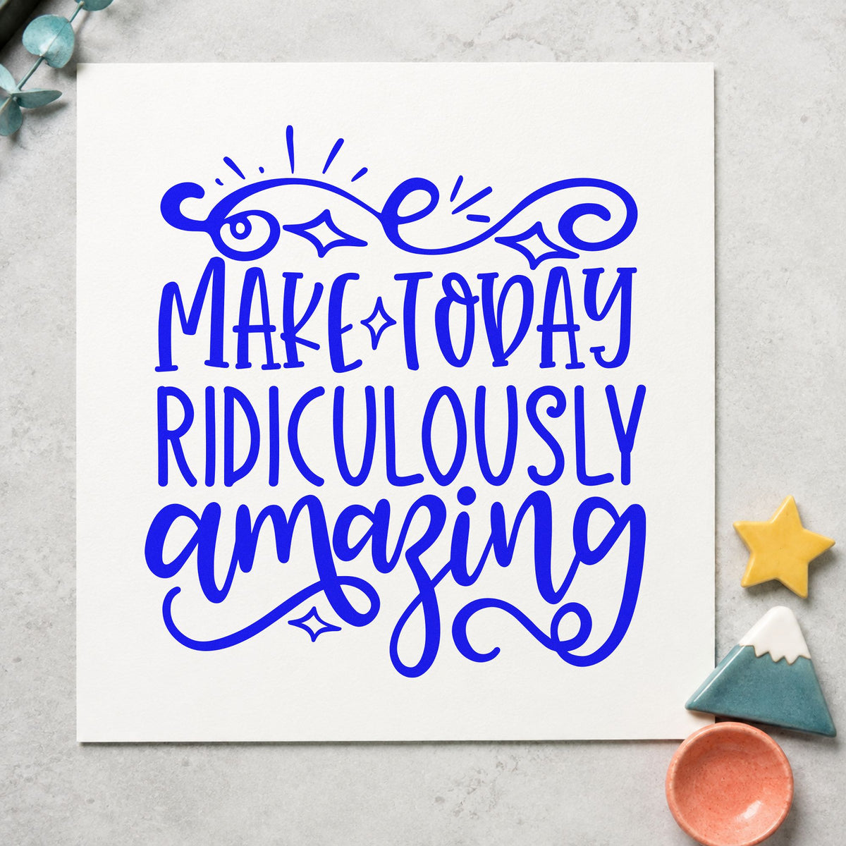 Make Today Ridiculously Amazing craft stamp imprinted in blue ink on paper, a design suited to framed snack table.