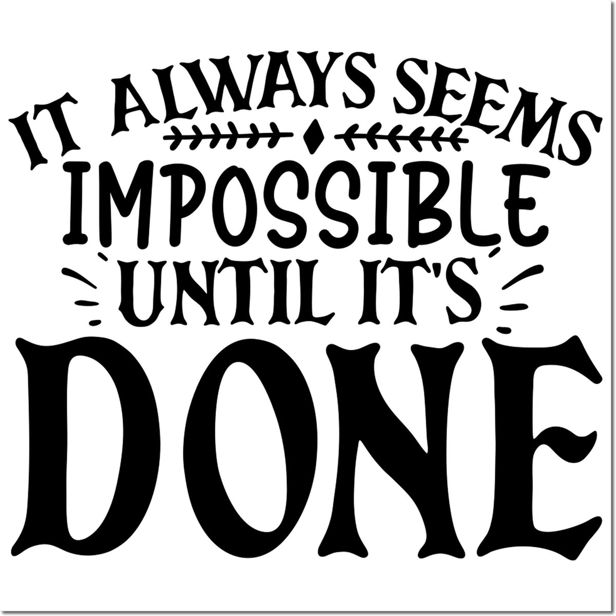 Black rubber stamp and seal design with bold quote, It always seems impossible until its done, on a white background.
