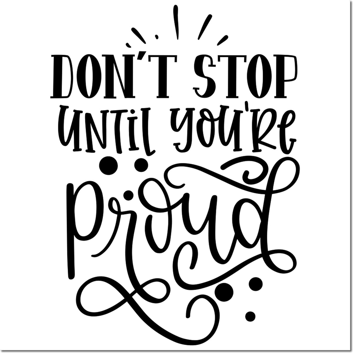Black decorative stamp/seal in black script reading DONT STOP UNTIL YOURE PROUD on a white background.