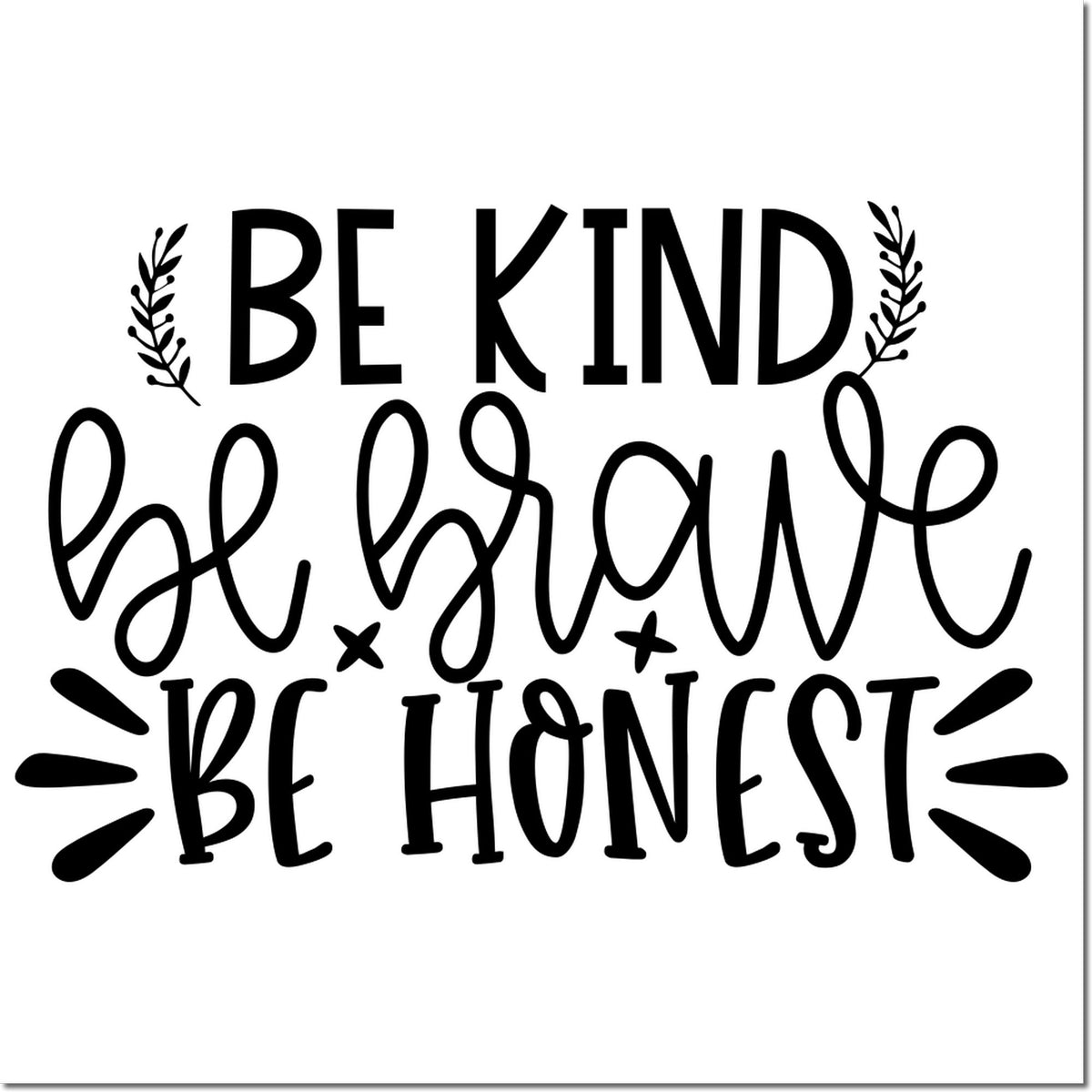 Black motivational stamp seal reading Be Kind, Be Brave, Be Honest with leaf accents on a white background.