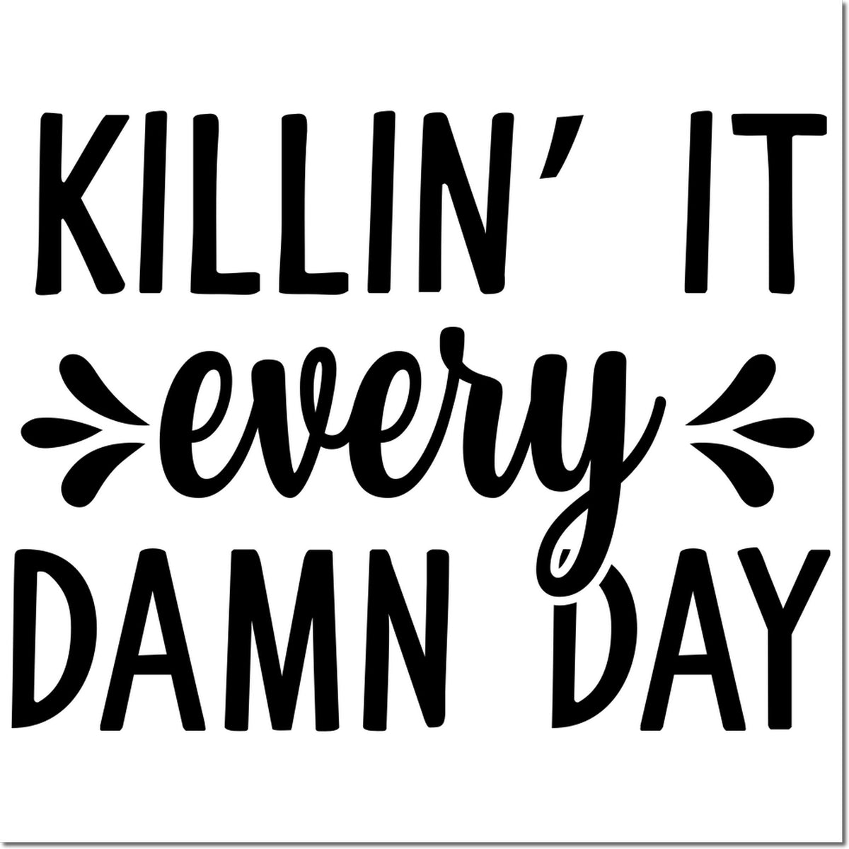 Black stamp-and-seal design reading KILLIN IT every DAMN DAY in bold black mixed fonts with decorative flourishes on white.
