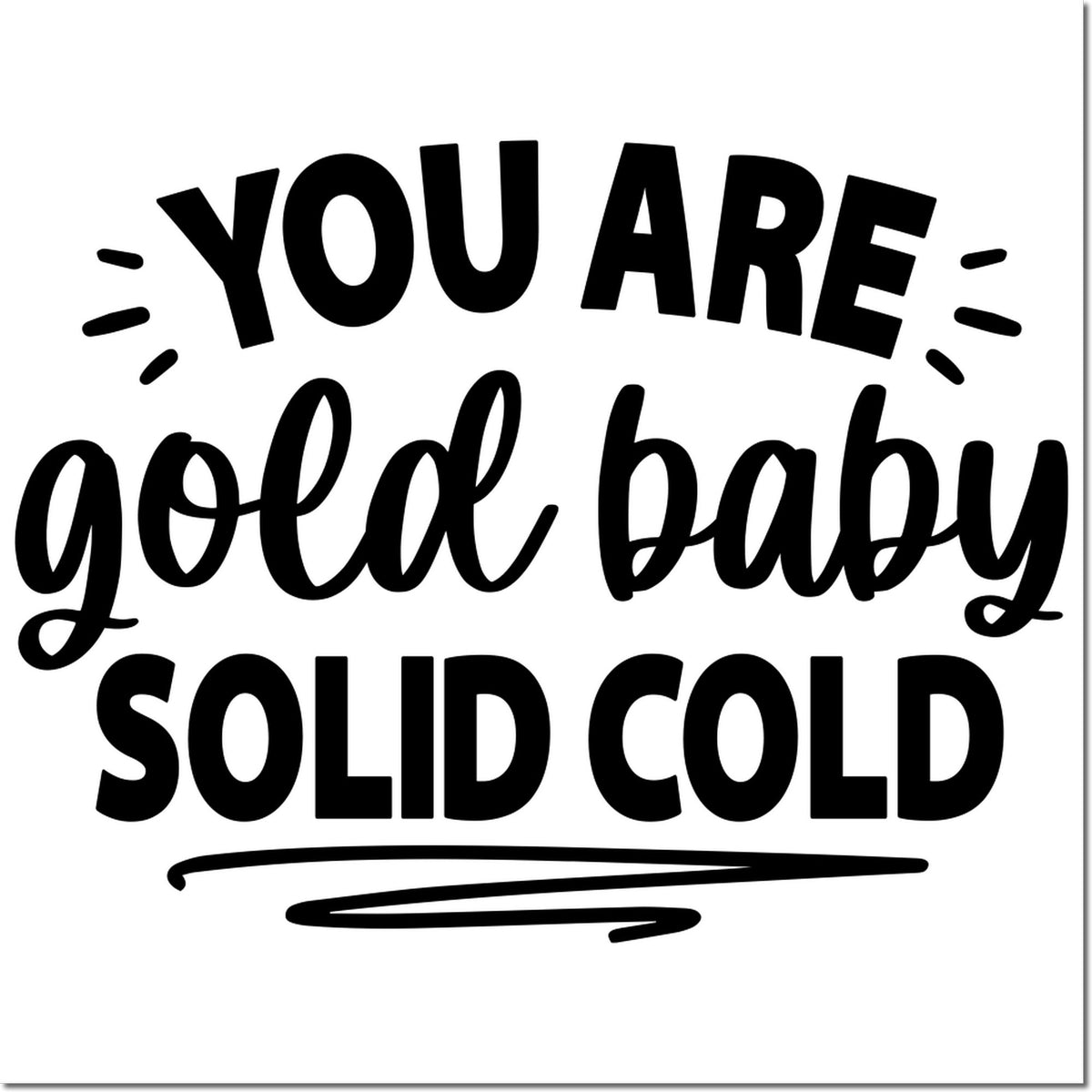 Black stamp-style text reading You are gold baby, solid cold in bold black on a white background.
