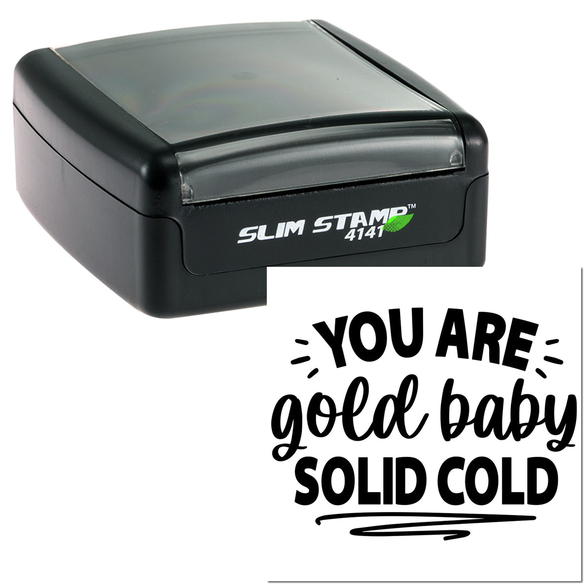 Black Slim Stamp 4141 self-inking stamp with gray top and white seal imprint reading YOU ARE gold baby SOLID COLD