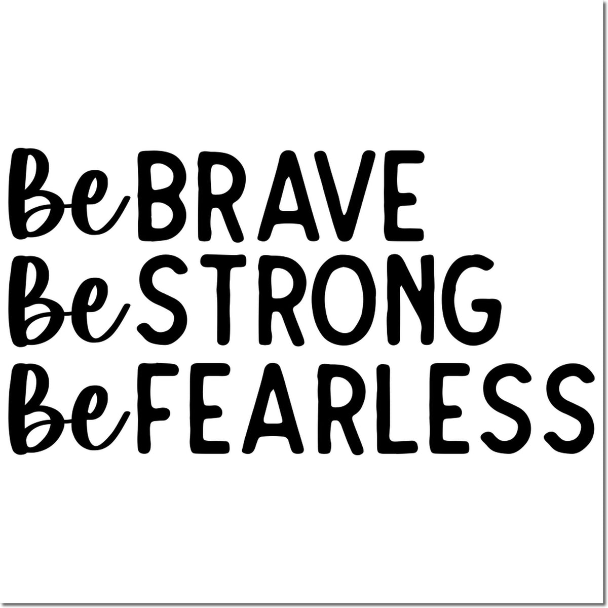 Black motivational stamp and seal design reading be BRAVE be STRONG be FEARLESS on a white background.