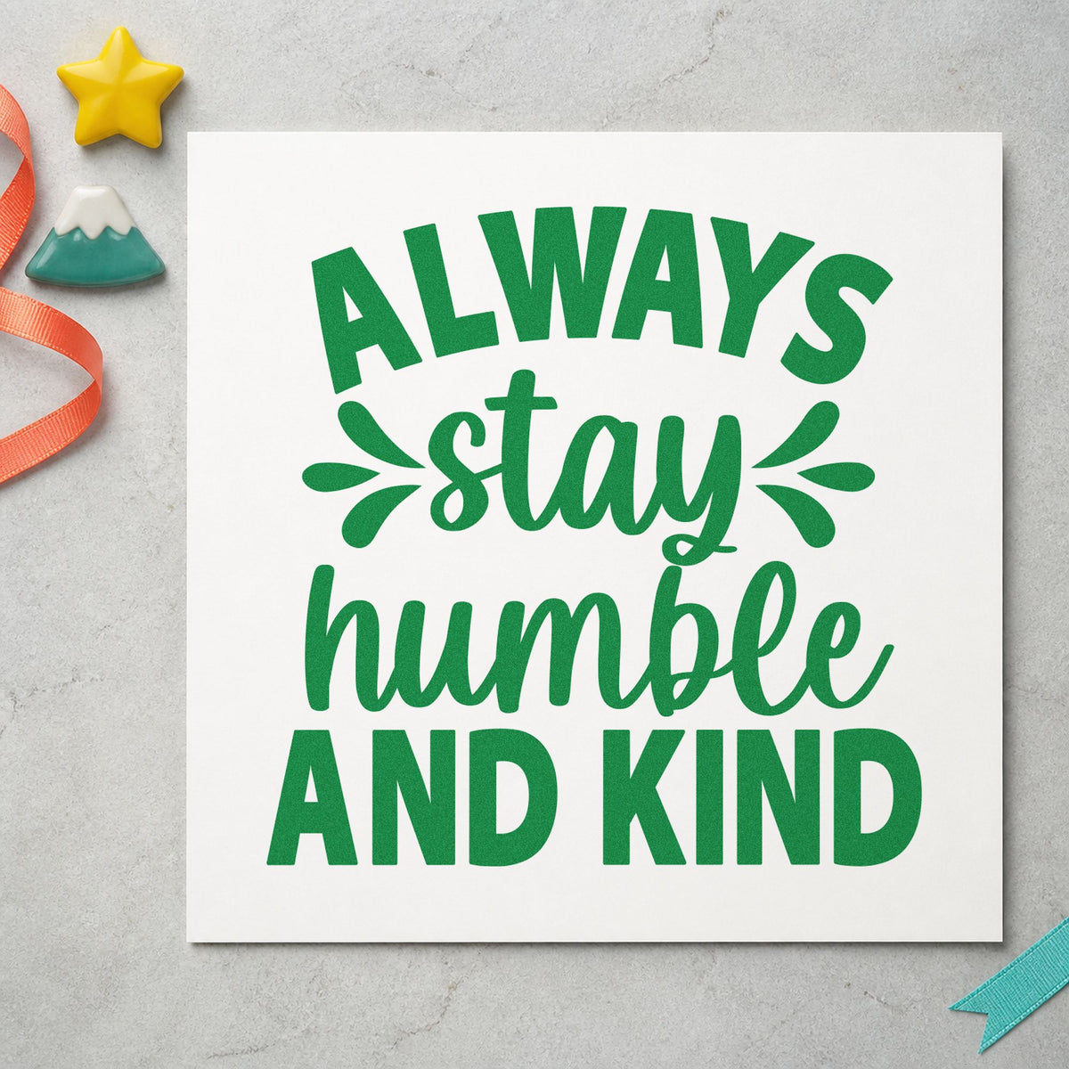 Always Stay Humble And Kind craft stamp imprint in green ink on a handmade project, one idea being regular order cards.