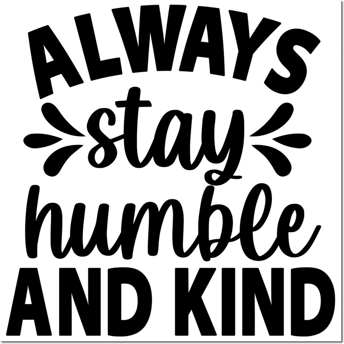 Black self-inking stamp design with Always stay humble and kind text and decorative seal flourishes on white background.