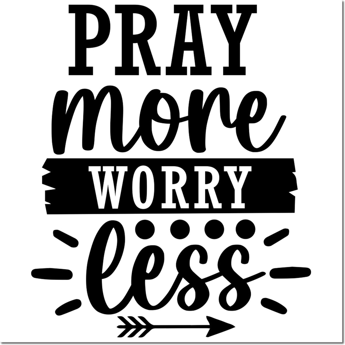 Black-and-white rubber stamp design with PRAY more WORRY less in bold mixed fonts, dots, and arrow accents.