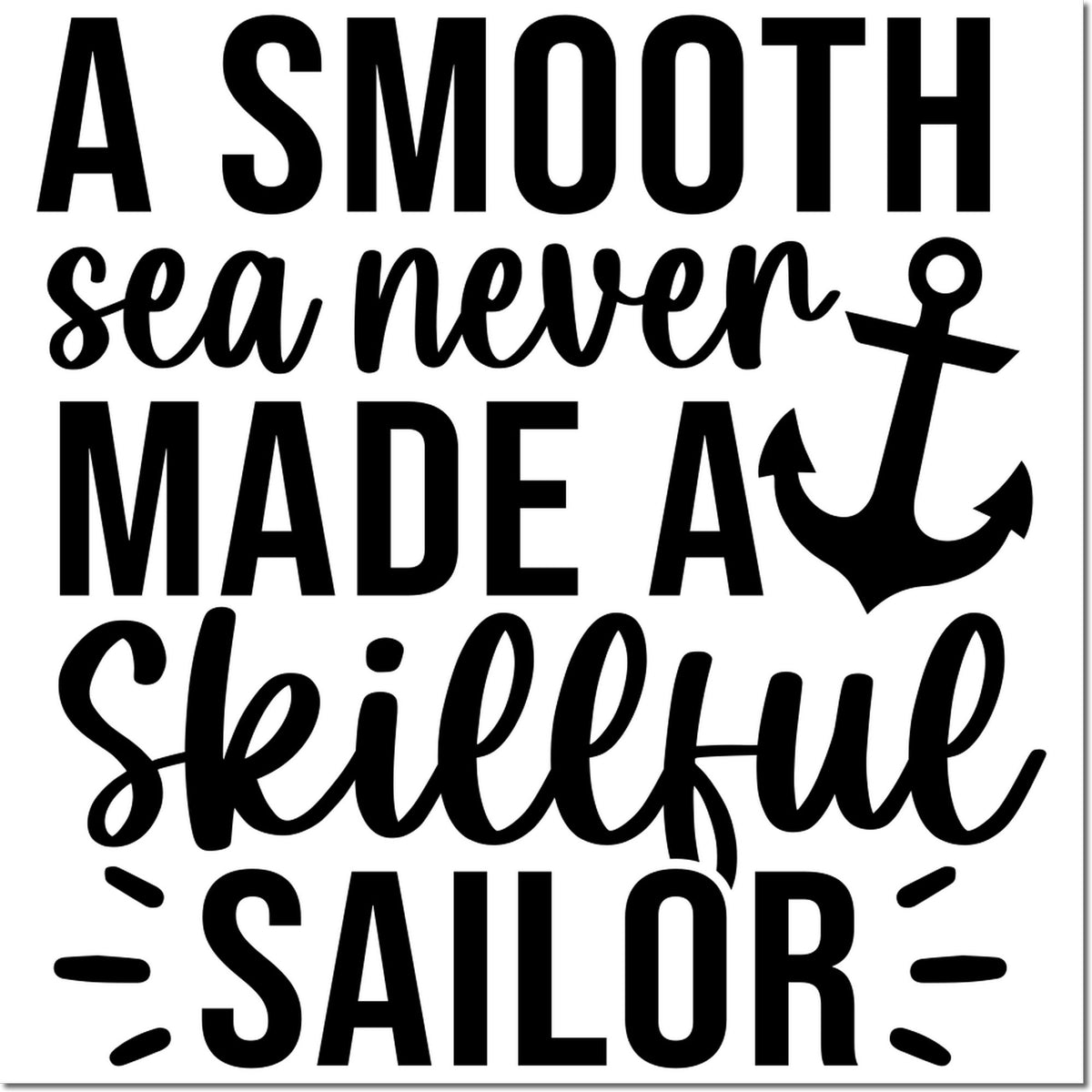 Black sailor quote with anchor on white, styled as stamp and seal design: A smooth sea never made a skillful sailor.