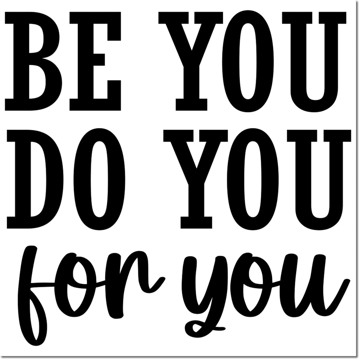 Black stamp and seal typography reading Be You, Do You, for you in bold serif and script on a white background.
