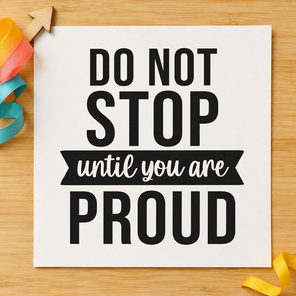 Don't Stop Until Proud rubber stamp printed in black ink, ready for trial bake sheet and similar paper crafts.