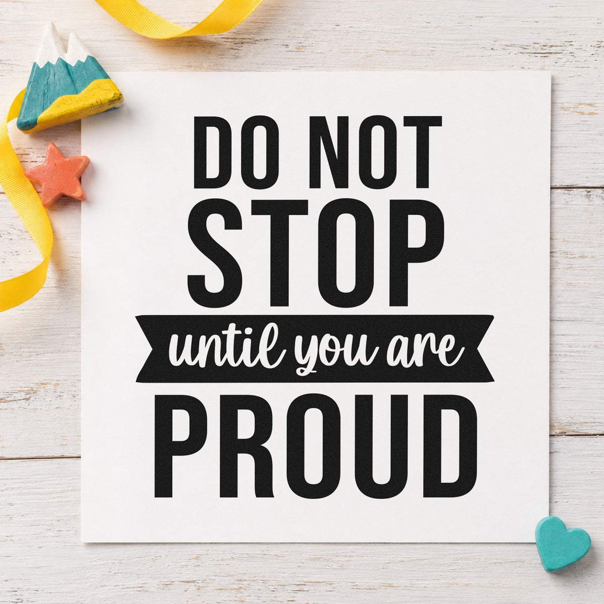 Don't Stop Until Proud rubber stamp printed in black ink, ready for ribbon script cards and similar paper crafts.