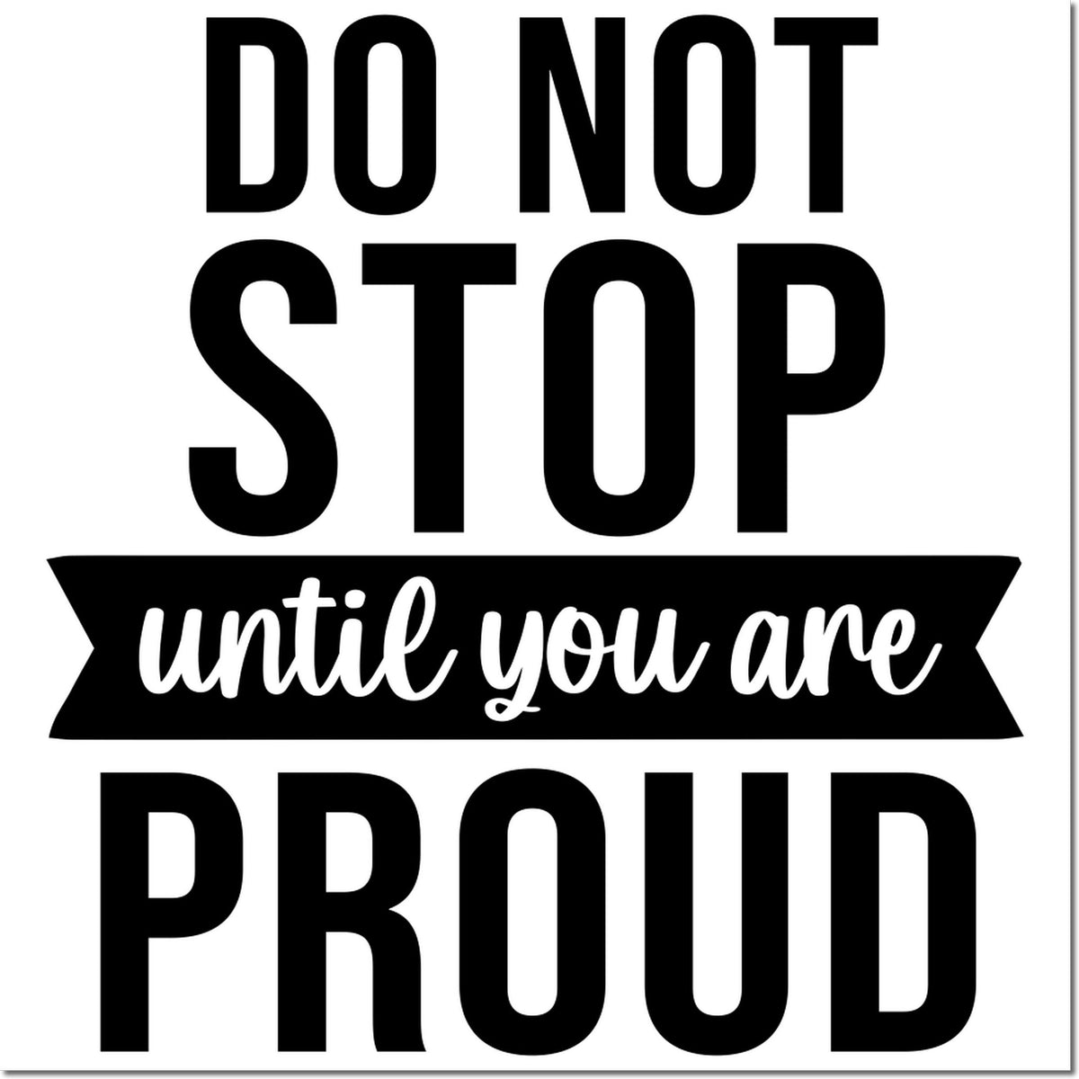 Black-and-white motivational stamp and seal design reading Do Not Stop Until You Are Proud with banner text.