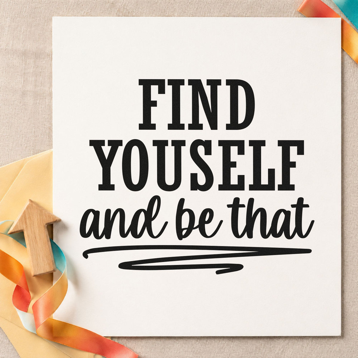Find Yourself And Be That rubber stamp printed in black ink, ready for route water sheet and similar paper crafts.