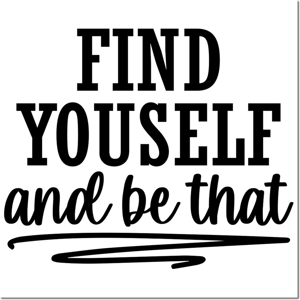 Black stamp/seal design with bold and script text reading Find yourself and be that on white.