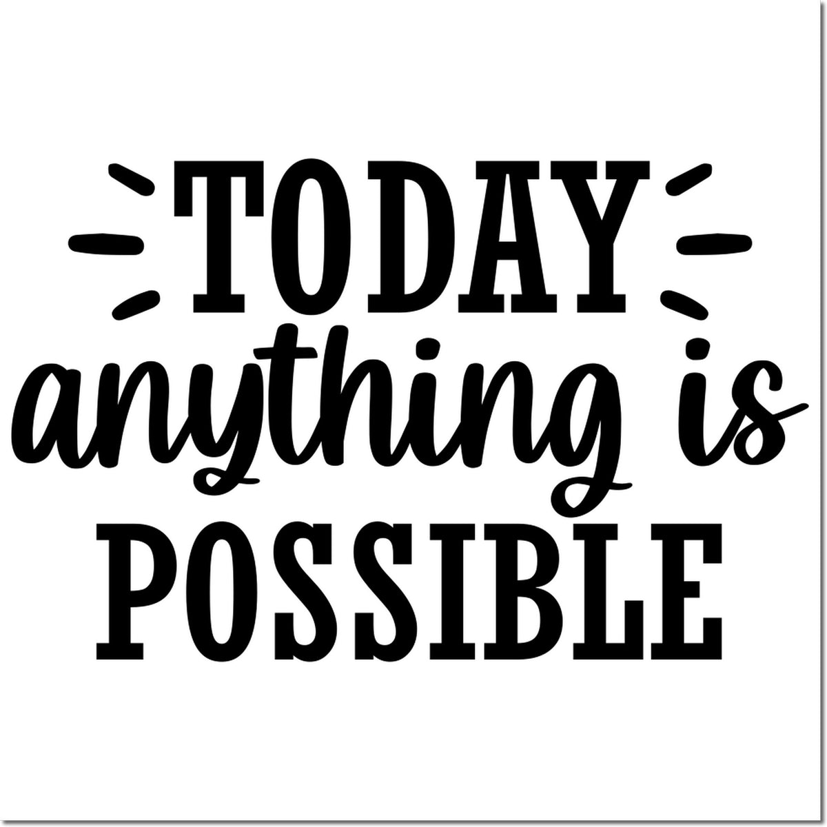 Black motivational stamp reading Today anything is possible in bold black lettering on a white background.
