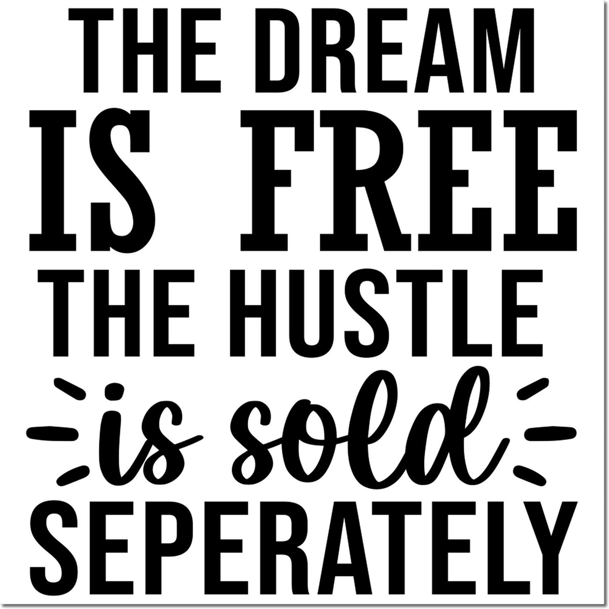 Black bold stamp and seal text on white background reading The dream is free, the hustle is sold separately.