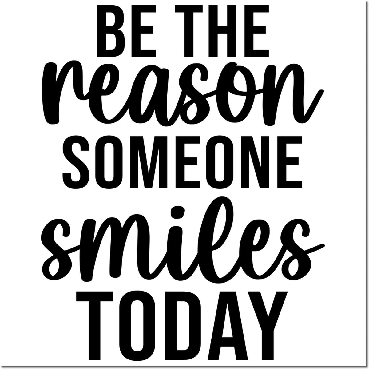 Black rubber stamp and seal design with bold quote, Be the reason someone smiles today, on a white background.