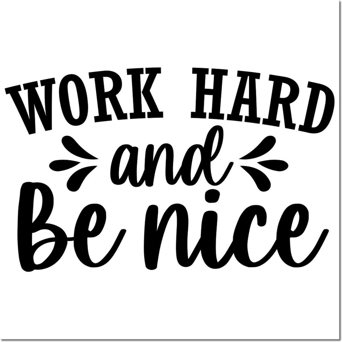 Black motivational stamp reading Work Hard and Be Nice with bold curved lettering and decorative flourishes on white background.
