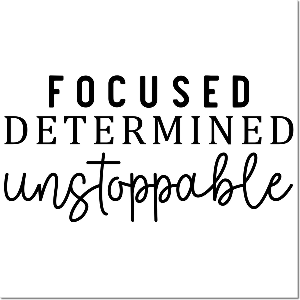 Black motivational stamp and seal design reading Focused Determined unstoppable on a white background.