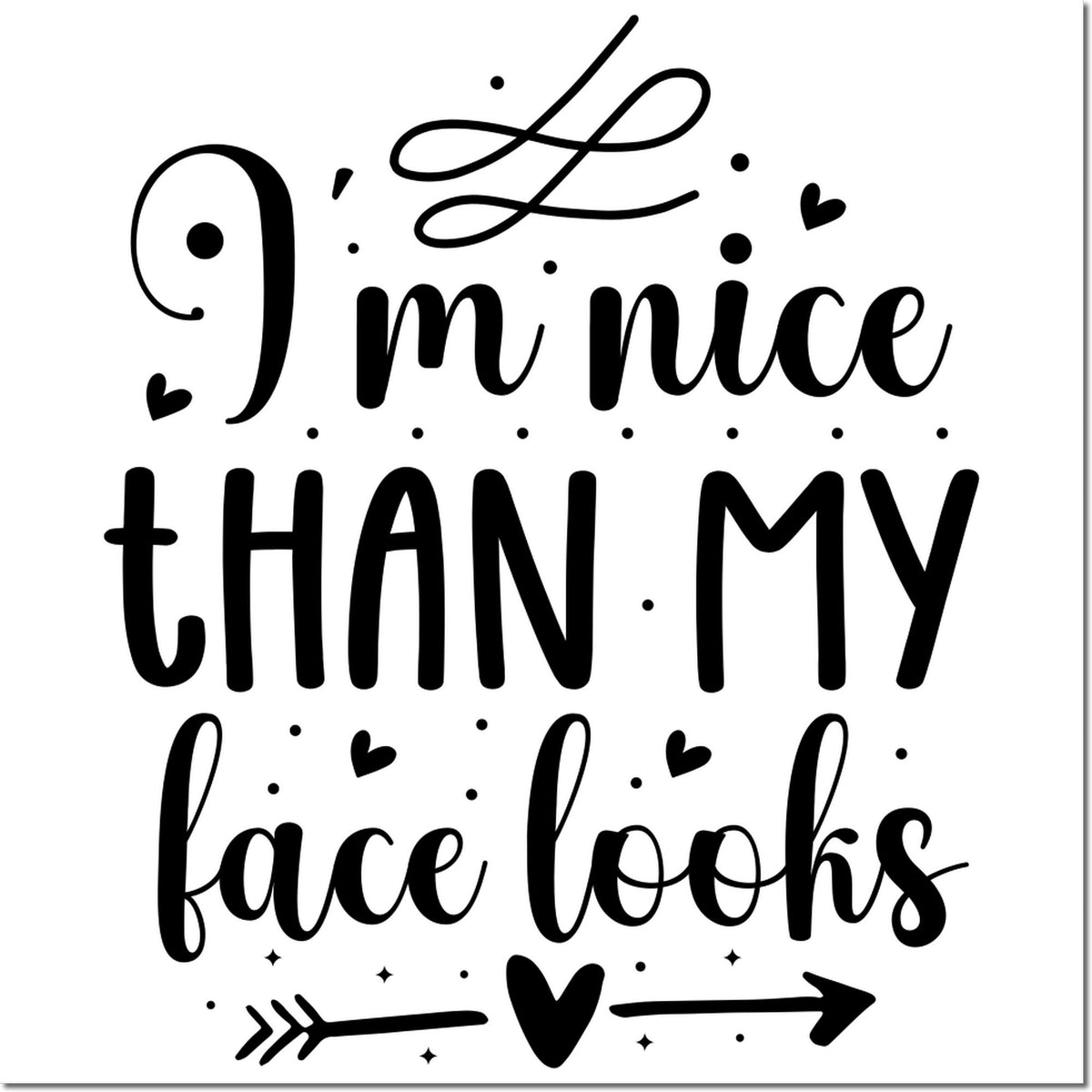 Black decorative rubber stamp seal reading Im nicer than my face looks, with hearts, dots, and arrows on a white background.