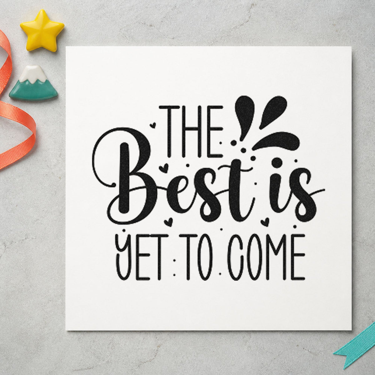 Best Is Yet To Come rubber stamp printed in black ink, ready for large splash cards and similar paper crafts.