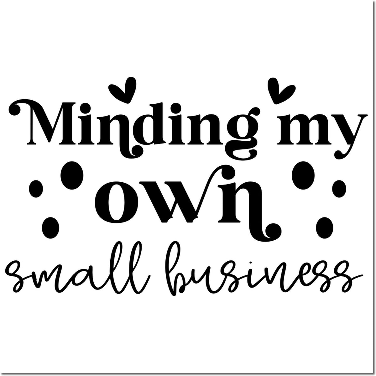 Black stamp and seal design reading Minding my own small business with hearts and dots on a white background.