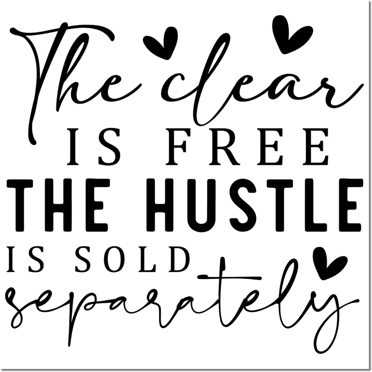 Black stamp and seal design with hearts and script text reading 'The clear is free, the hustle is sold separately' on white background.