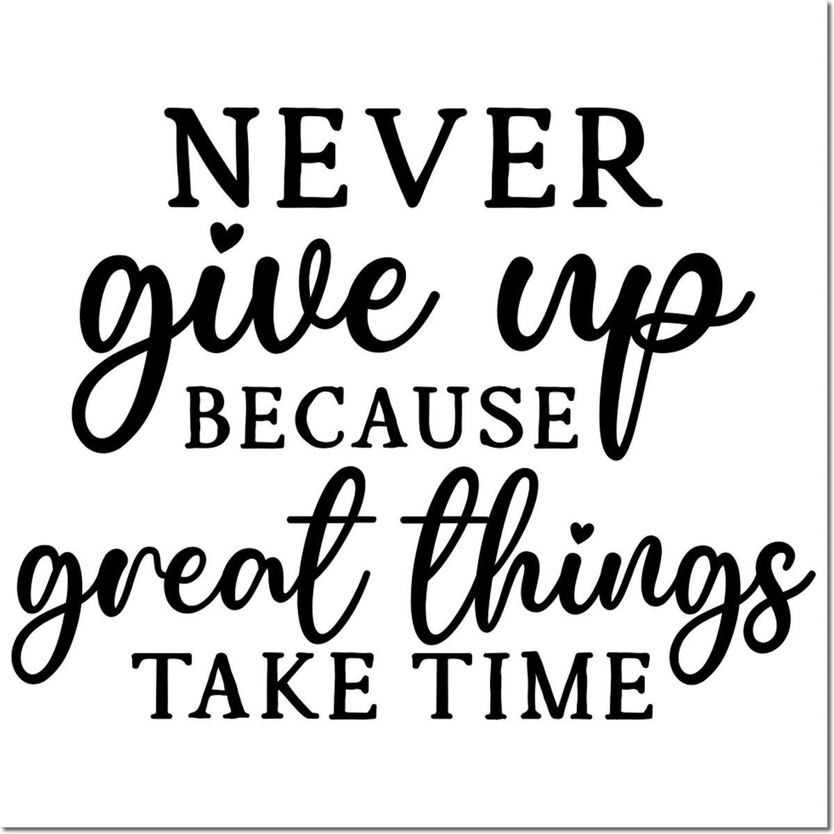 Black decorative stamp and seal design on white with the quote Never give up because great things take time and small hearts.