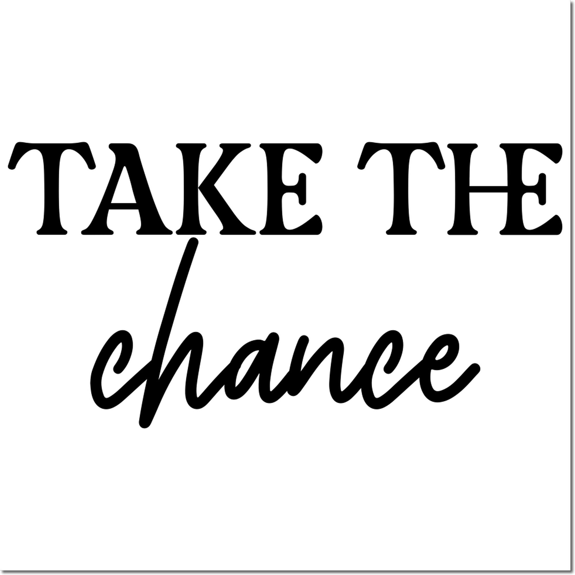 Black TAKE THE chance stamp design on white background with bold serif and script lettering.