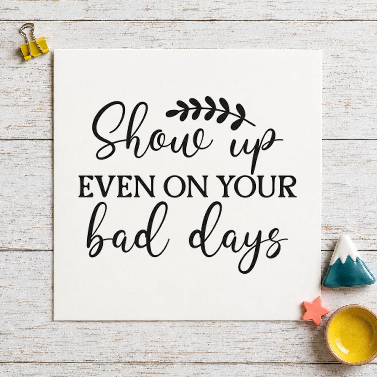 Show Up On Bad Days rubber stamp printed in black ink, ready for leafy sprig cards and similar paper crafts.