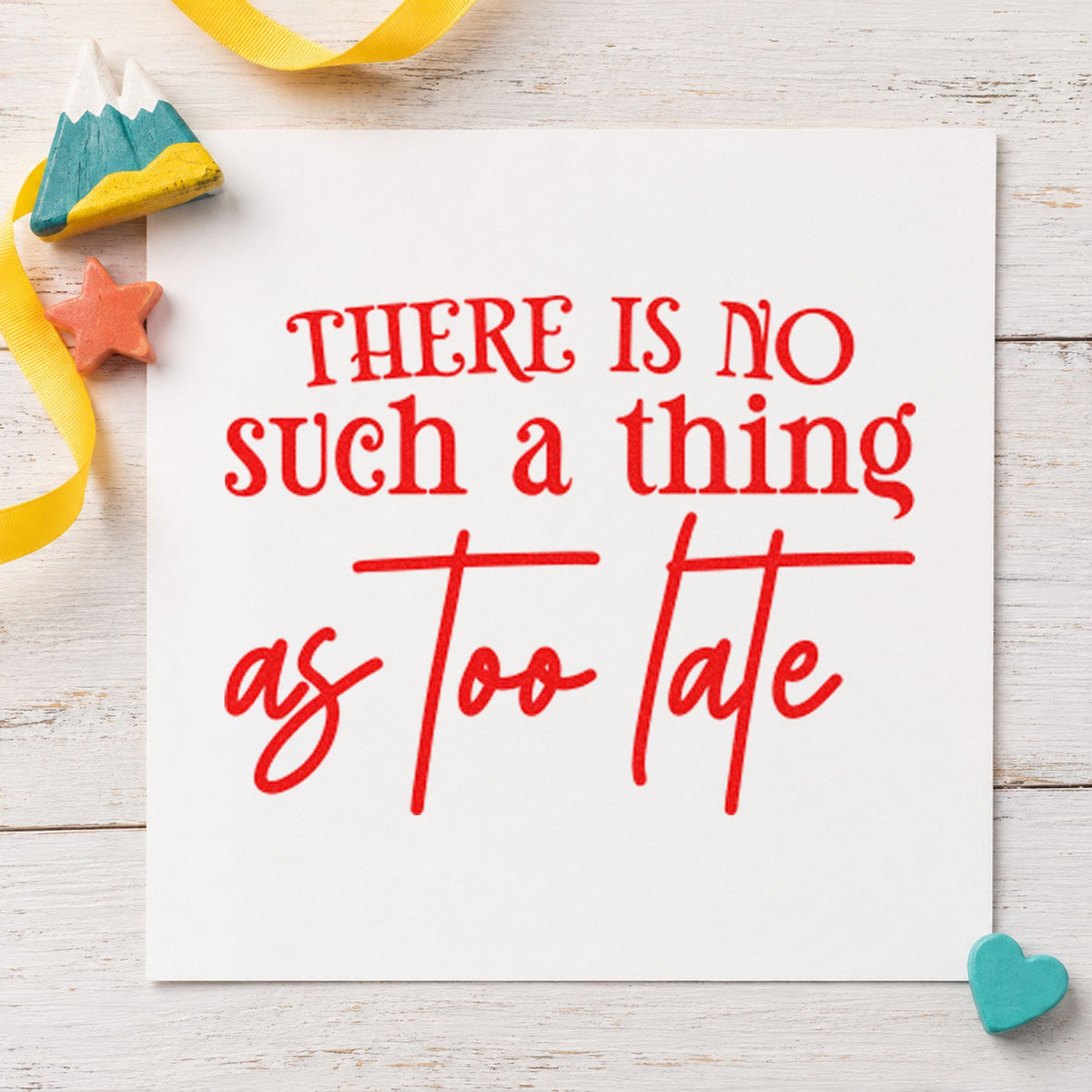 No Such Thing Too Late rubber stamp shown in red ink, stamped for projects such as shelf float labels.
