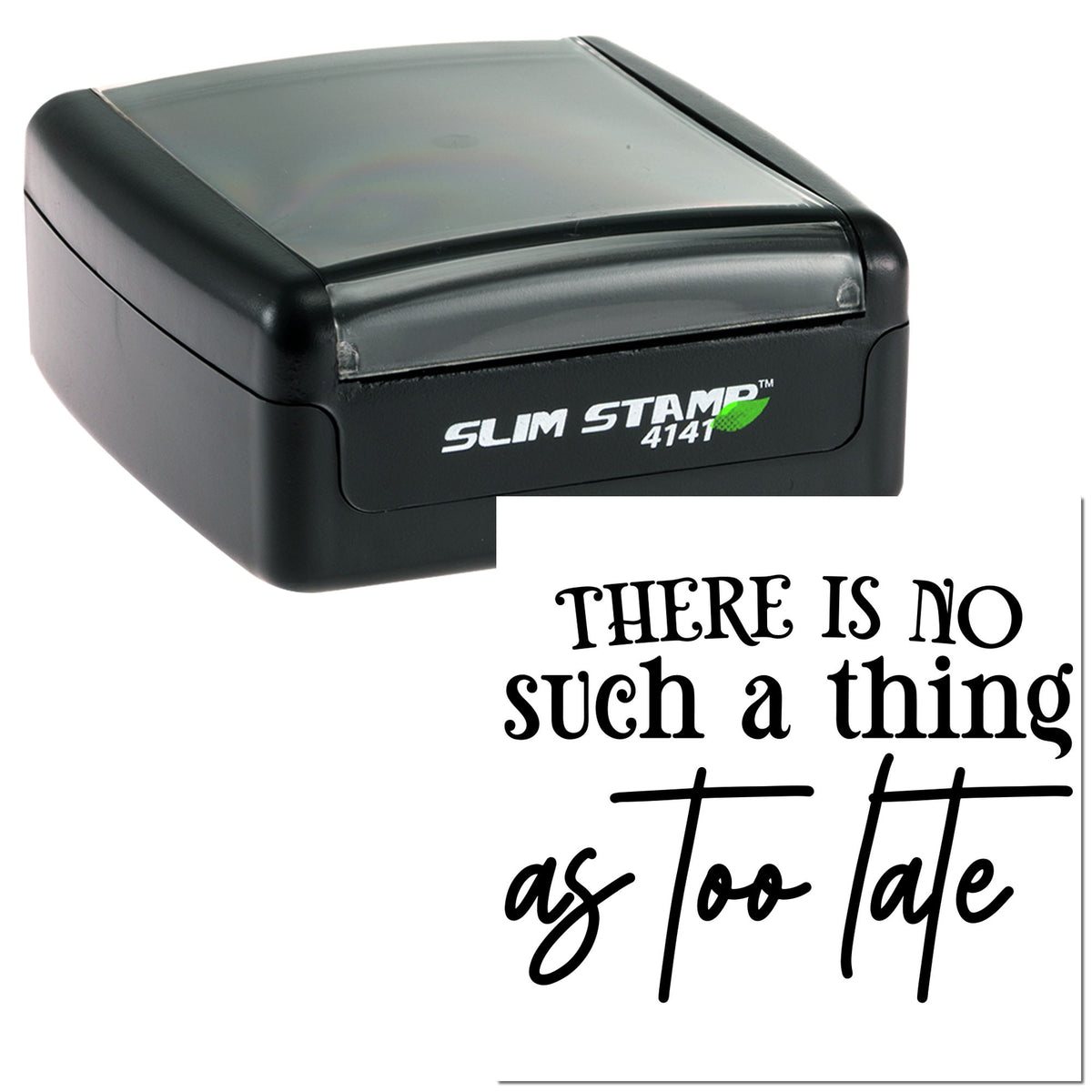 Black self-inking stamp and seal with clear top, showing There is no such a thing as too late imprint.