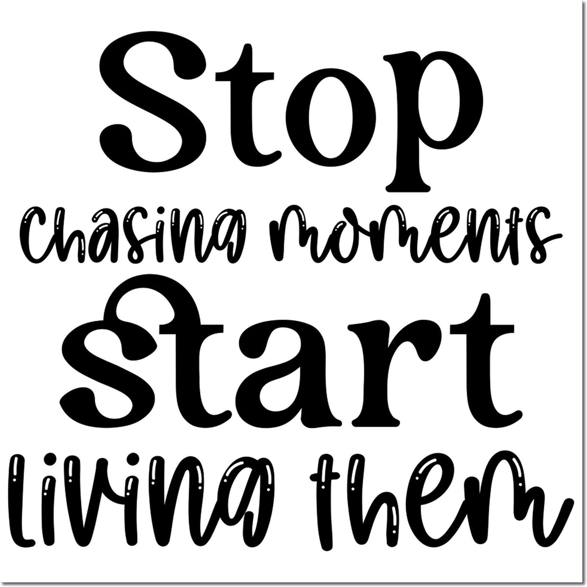 Black stamp and seal design with quote Stop chasing moments start living them in bold and script lettering on white.