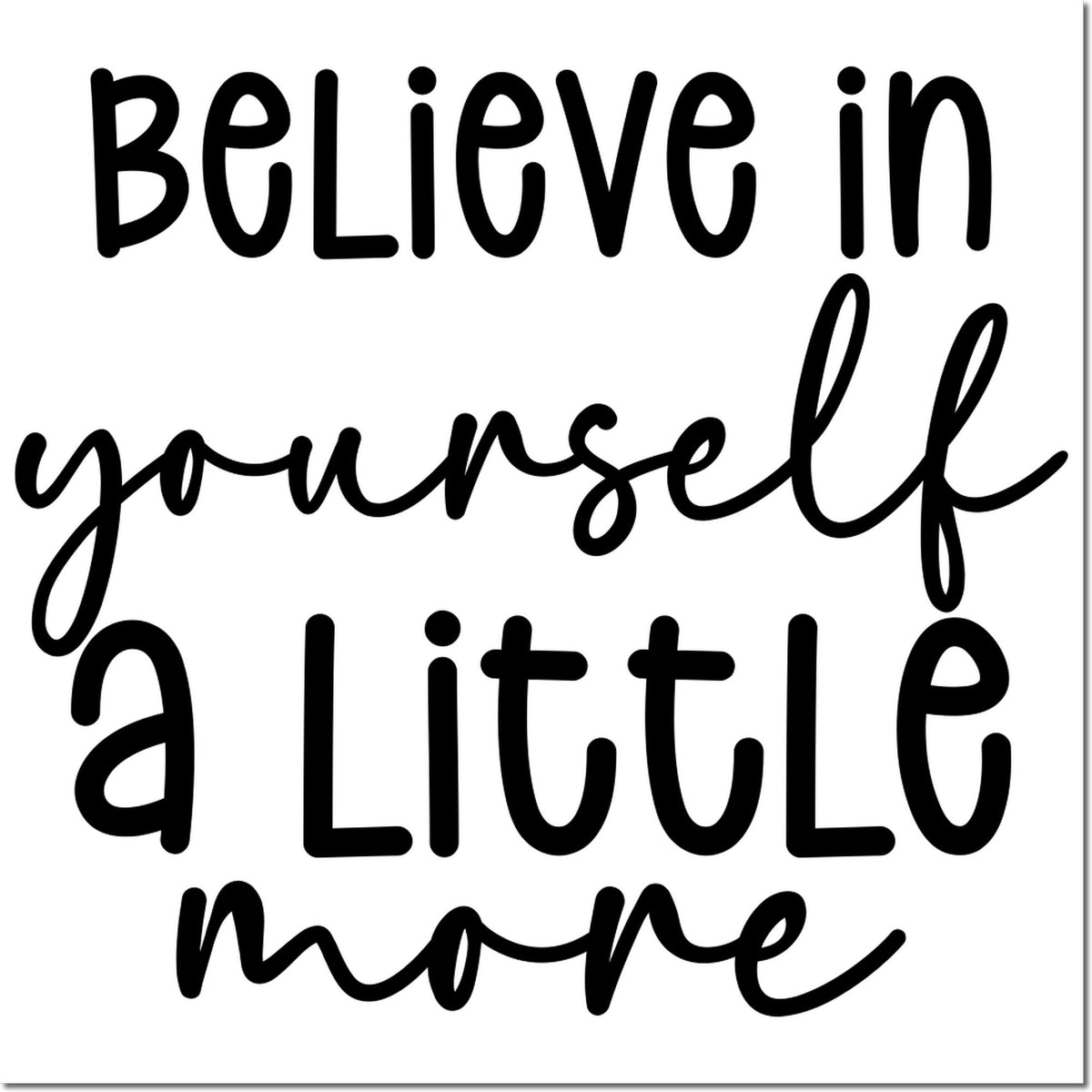 Black handwritten Believe in yourself a little more stamp and seal design in bold black on a white background.