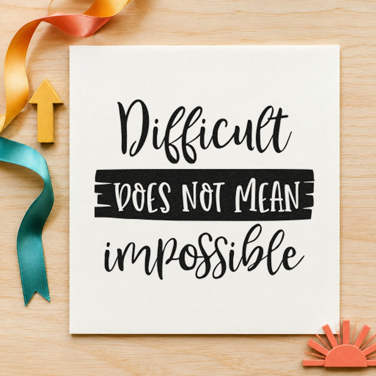 Difficult Does Not Mean Impossible rubber stamp printed in black ink, ready for dark band cards and similar paper crafts.