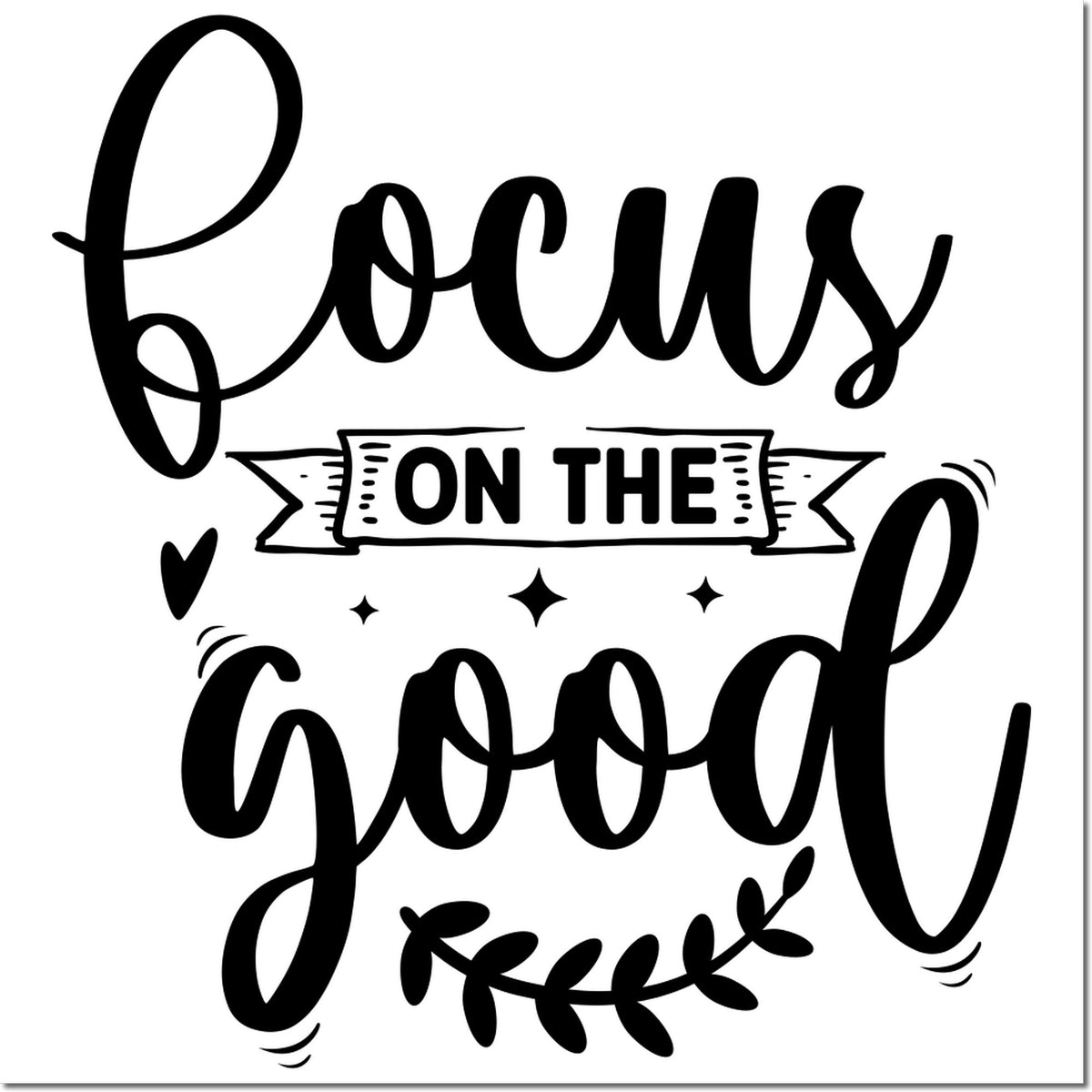 Black decorative stamp design reading Focus on the Good with ribbon banner, heart, stars, and leaf accents on white.