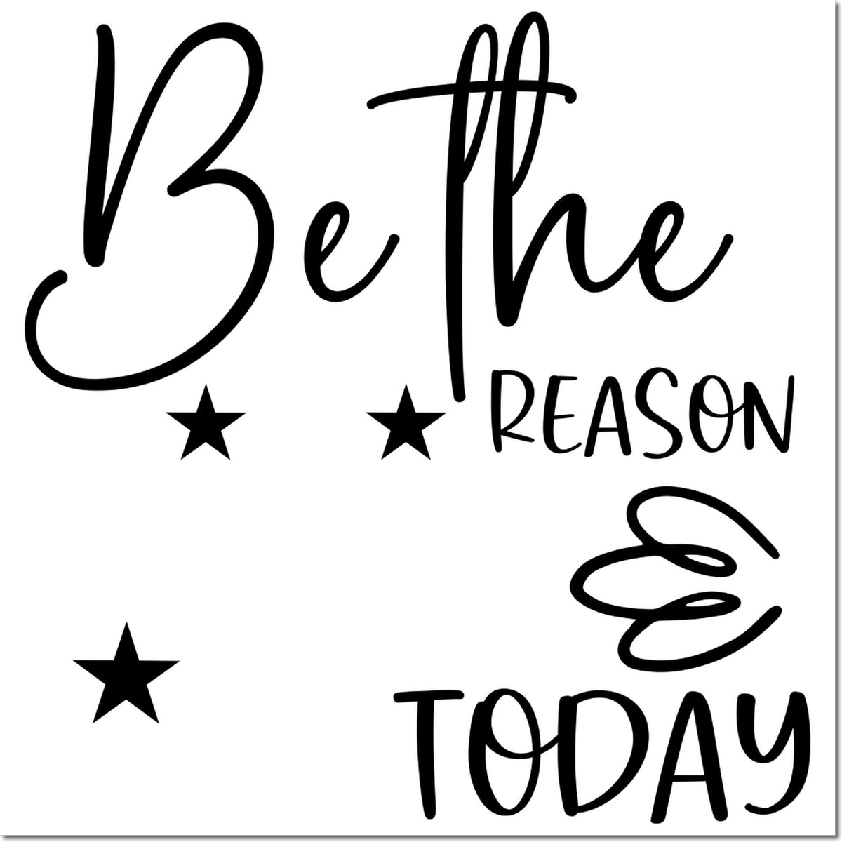 Black Be the reason today stamp design with stars, in bold black script on white for stamp and seal products.