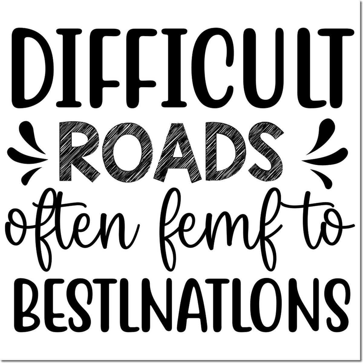 Black decorative stamp design reading Difficult Roads Often Lead to Best Destinations on a white background.