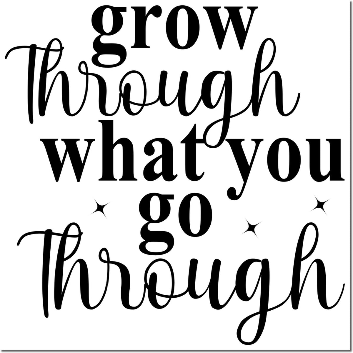 Black stamp/seal design with grow through what you go through in mixed script and bold serif text, on white with star accents.