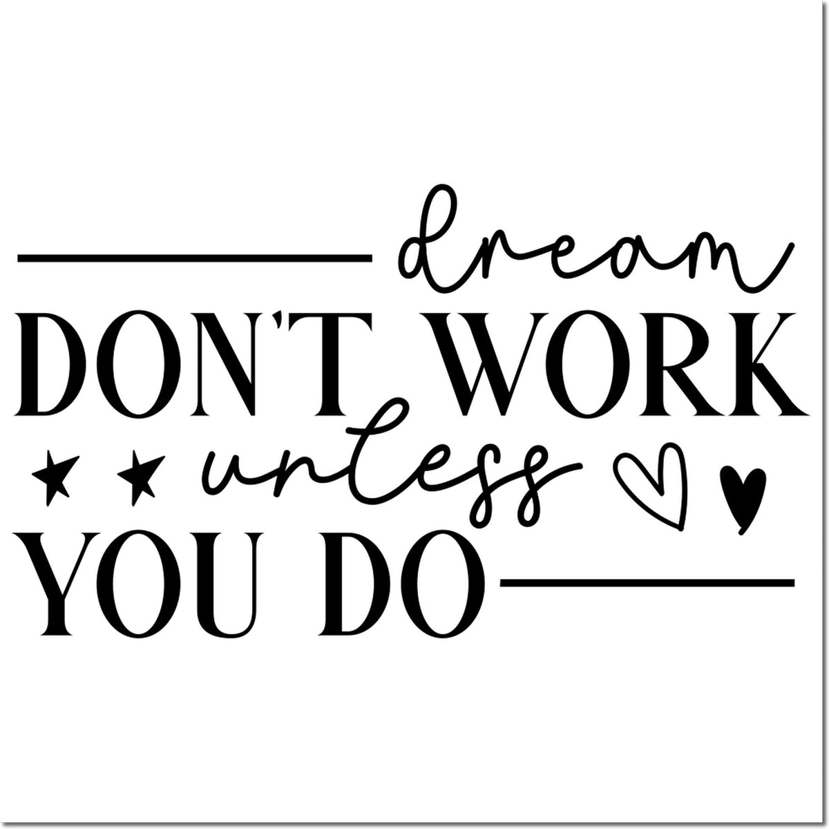 Black motivational rubber stamp design reading dream DONT WORK unless YOU DO with stars, hearts, and line accents.