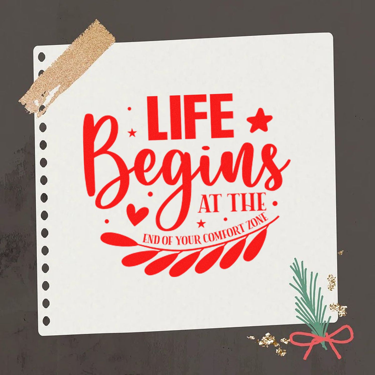 Red stamp-style quote on white sheet: Life Begins at the End of Your Comfort Zone, with heart, stars, and floral seal accents.