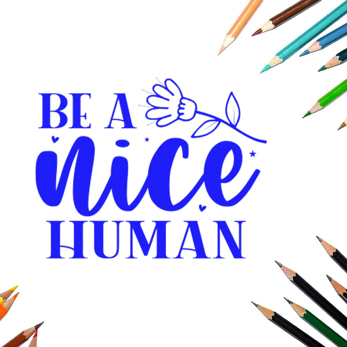 Blue stamp design reading Be a nice human with flower, framed by colored pencils on a white background.