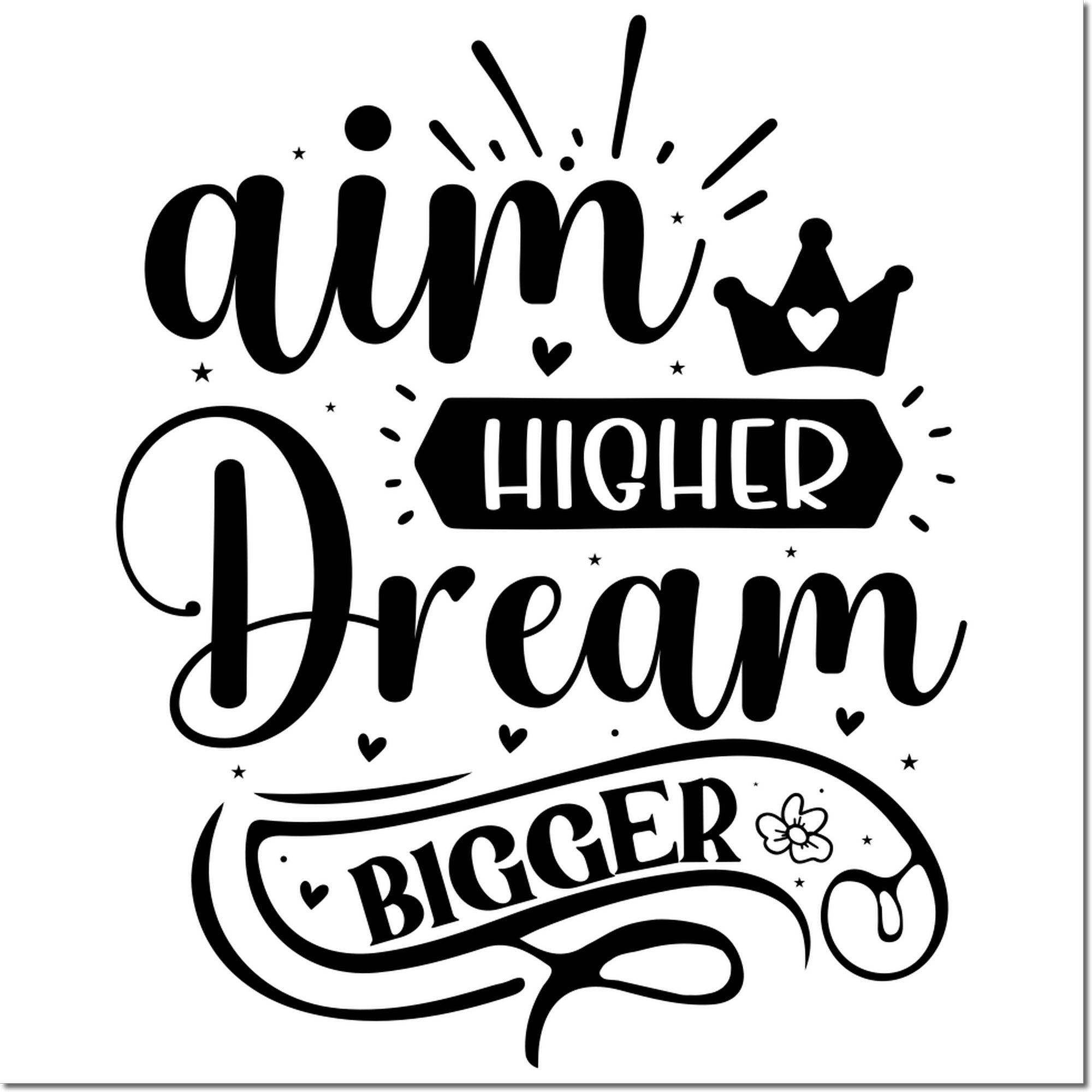 Black stamp-and-seal design with Aim Higher Dream Bigger, crown, hearts, stars, and bold seal text on white.