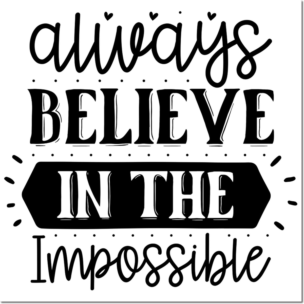 Black decorative stamp and seal design with Always believe in the impossible lettering on white, with hearts and dots.