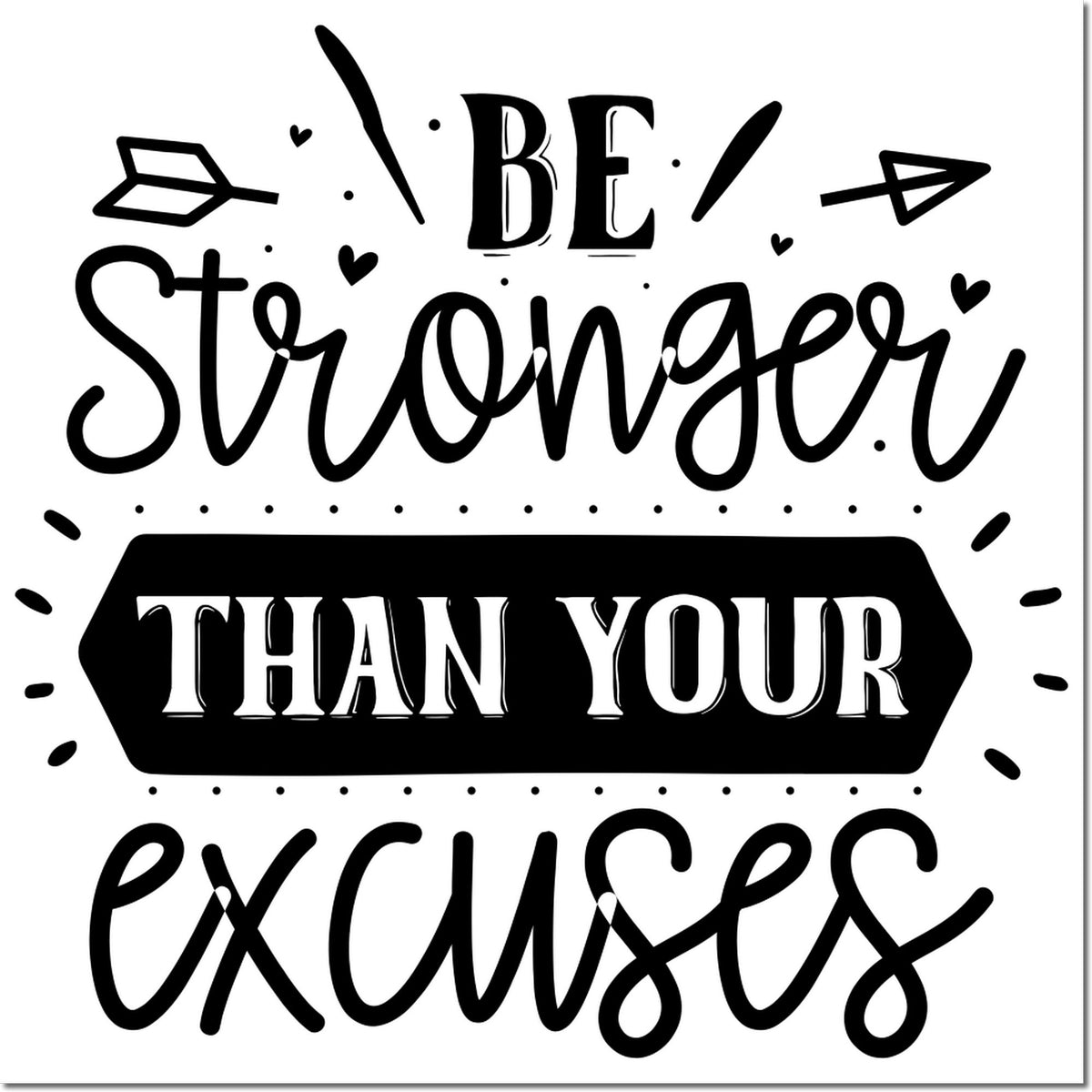 Black motivational stamp design reading Be Stronger Than Your Excuses with hearts, dots, and playful line accents on white.