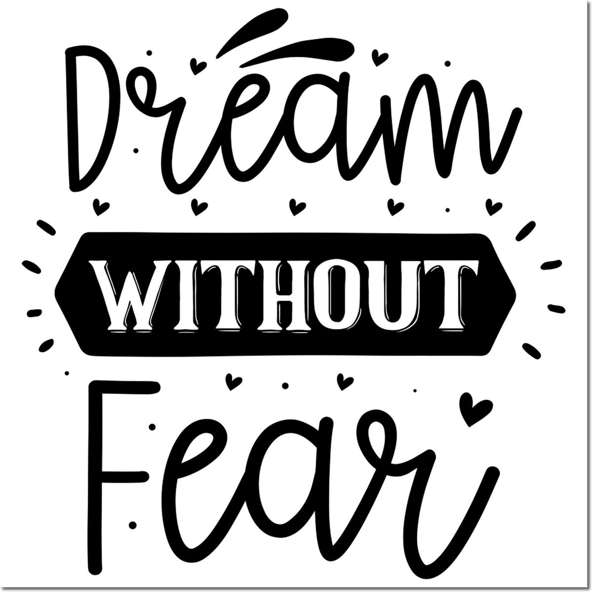 Black decorative stamp/seal design reading Dream without fear with hearts, bold banner text, on a white background.