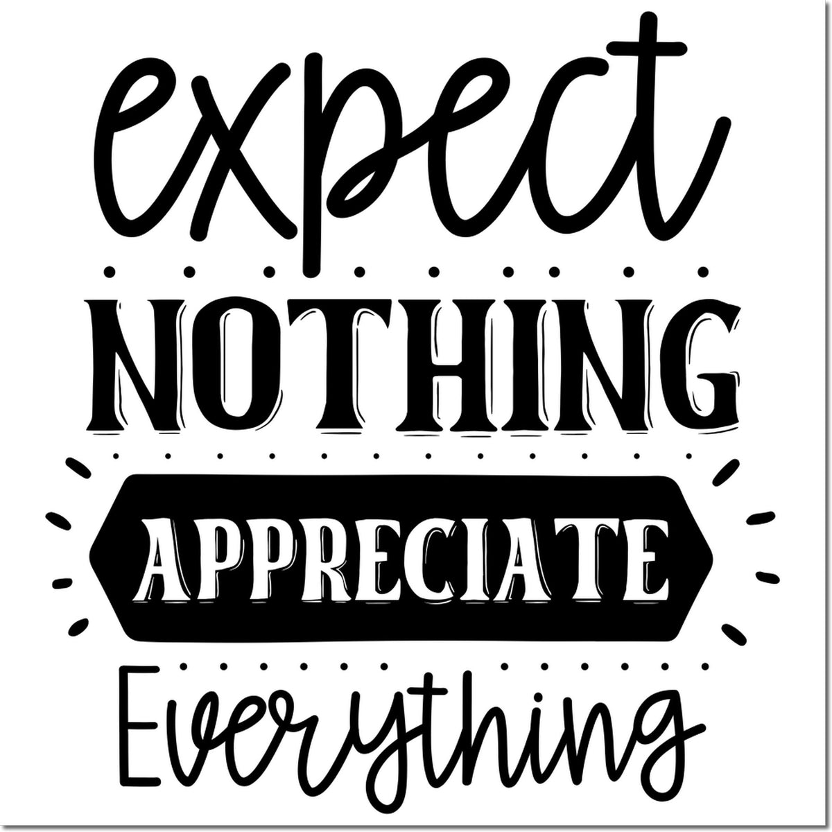Black decorative stamp and seal design reading Expect Nothing Appreciate Everything in mixed script and bold lettering on white.