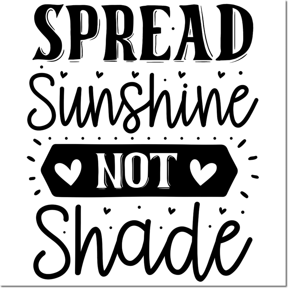 Black decorative stamp and seal design reading Spread Sunshine Not Shade with hearts and dots on a white background.