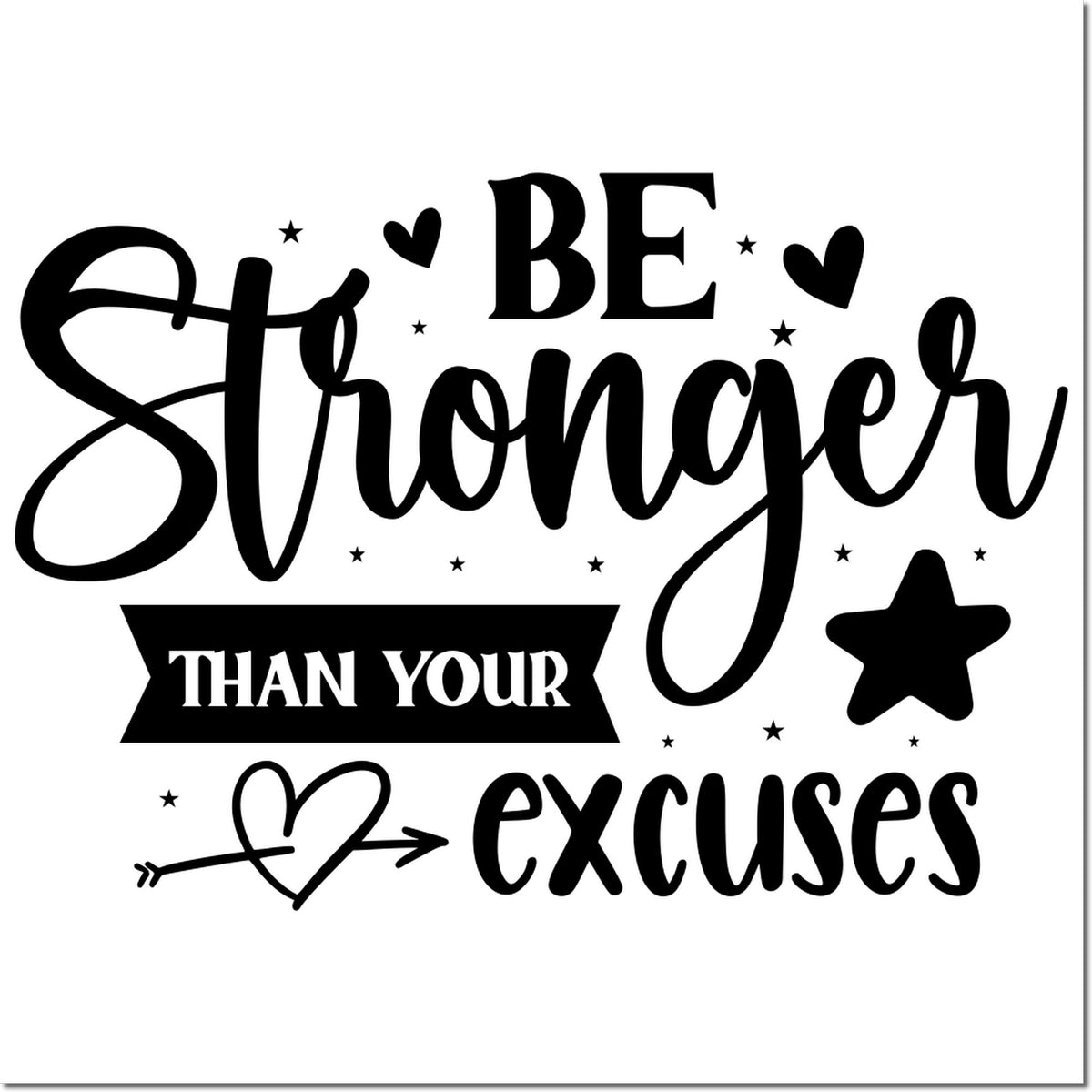 Black motivational stamp and seal design reading Be Stronger Than Your Excuses with hearts, stars, and banner on white.