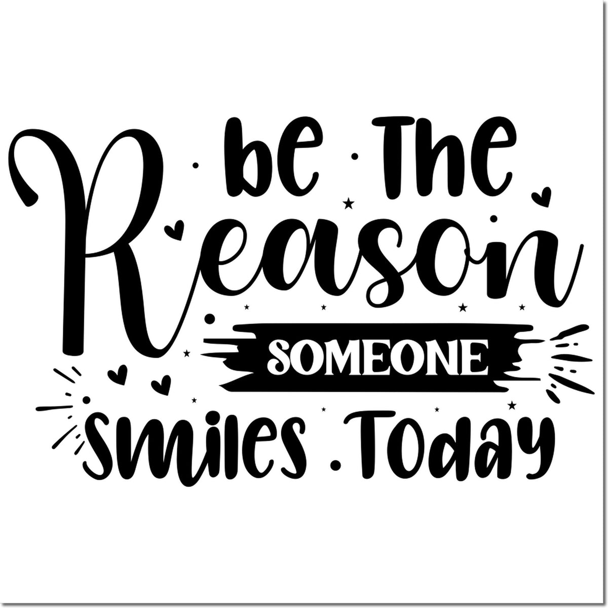 Black decorative stamp and seal design reading Be The Reason Someone Smiles Today, with hearts, stars, and brush accents.